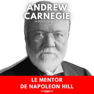 Andrew Carnegie: La Route du Succès: Le Mentor de Napoleon Hill