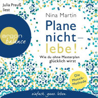 Plane nicht - lebe! - Wie du ohne Masterplan glücklich wirst (Ungekürzt)