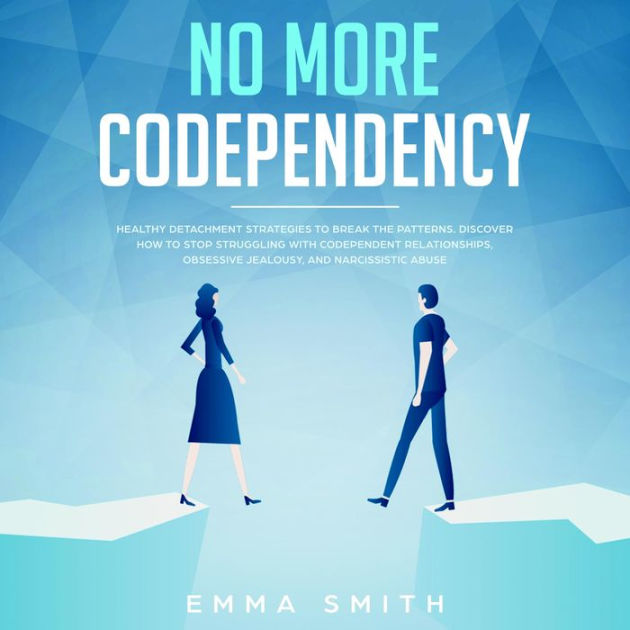No More Codependency, Healthy Detachment Strategies To Break The