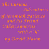 The Curious Adventures of Jeremiah Patience and his Friend Oaken Syncress with a 'Y'