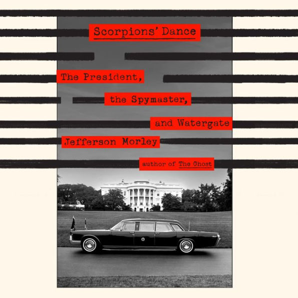 Scorpions' Dance: The President, the Spymaster, and Watergate