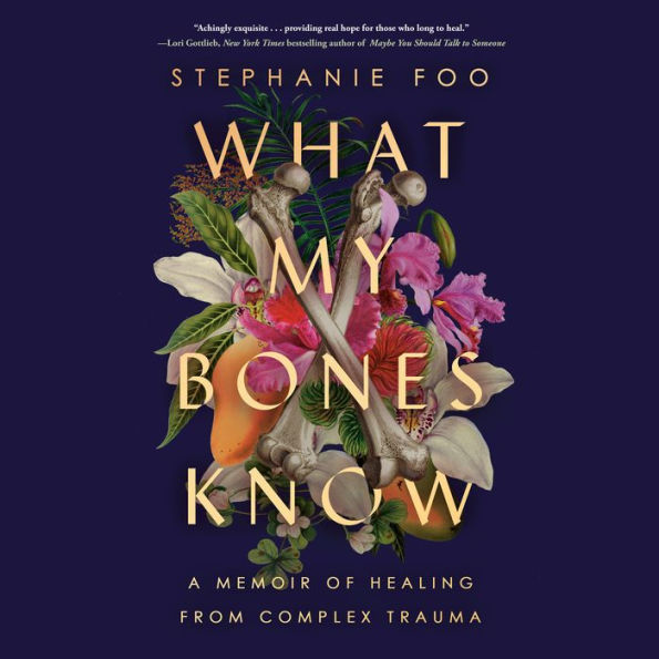 What My Bones Know: A Memoir of Healing from Complex Trauma