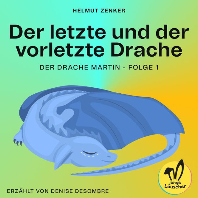 Der letzte und der vorletzte Drache (Der Drache Martin, Folge 1) by Helmut Zenker, Denise