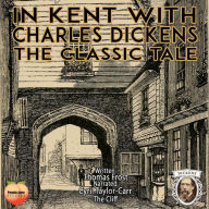 In Kent With Charles Dickens: The Classic Tale