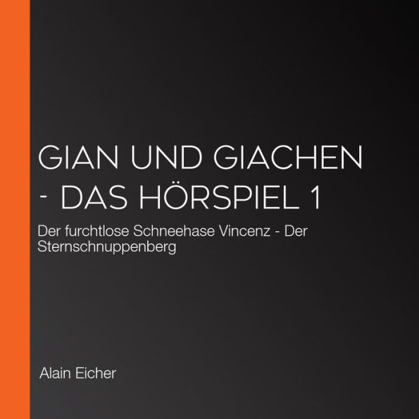 Gian und Giachen - Das Hörspiel 1: Der furchtlose Schneehase Vincenz - Der Sternschnuppenberg (Abridged)