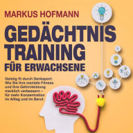 Gedächtnistraining für Erwachsene - Geistig fit durch Denksport: Wie Sie Ihre mentale Fitness und Ihre Gehirnleistung merklich verbessern - für mehr Konzentration im Alltag und im Beruf