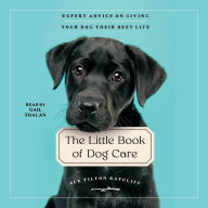 The Little Book of Dog Care: Expert Advice on Giving Your Dogs Their Best Life