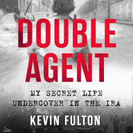 Double Agent: My Secret Life Undercover in the IRA