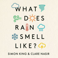 What Does Rain Smell Like?: Discover the fascinating answers to the most curious weather questions from two expert meteorologists