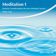 Meditation 1: Einfache Grundtechniken für eine erholsame Auszeit