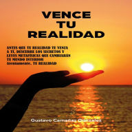 Vence tu realidad: Secretos y leyes metafísicas que cambiarán tu mundo interior