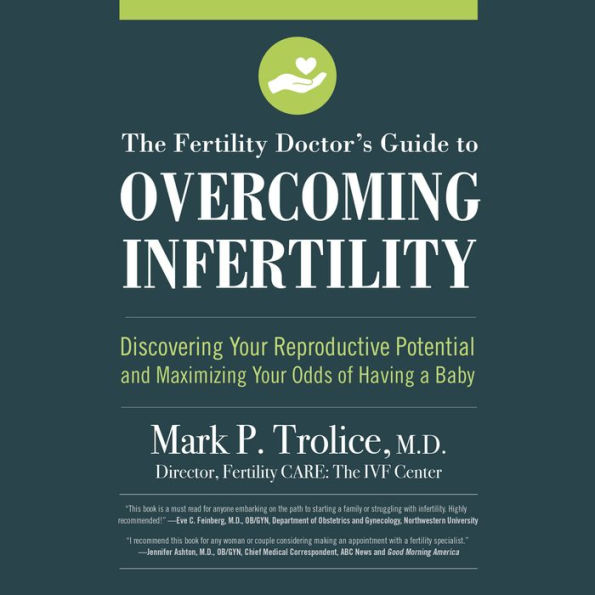 The Fertility Doctor's Guide to Overcoming Infertility: Discovering Your Reproductive Potential and Maximizing Your Odds of Having a Baby