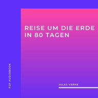 Reise um Die Erde in 80 Tagen (ungekürzt)