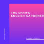 Shah's English Gardener, The (Unabridged)