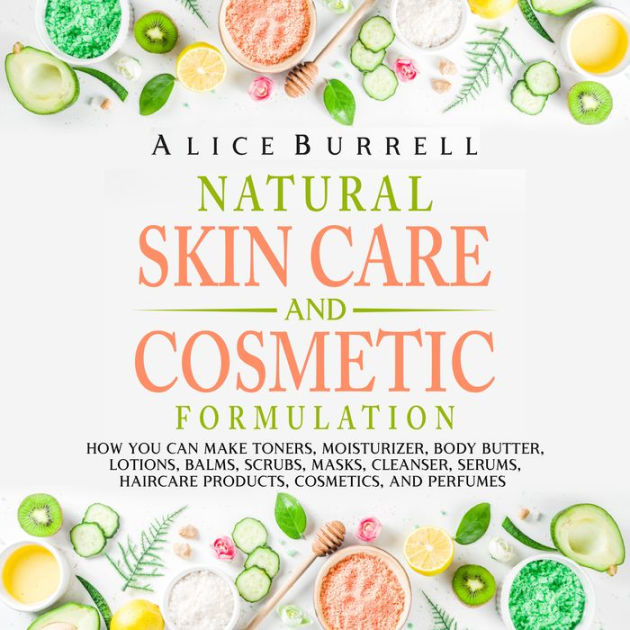 Natural Skin Care and Cosmetic Formulation: How You Can Make