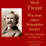 Mark Twain: Wie man einen Schnupfen kuriert - und weitere Klassiker des Humors: Zehn Kurzgeschichten zum Lachen und Schmunzeln