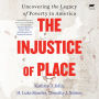 The Injustice of Place: Uncovering the Legacy of Poverty in America