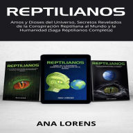 Reptilianos: Amos y Dioses del Universo, Secretos Revelados de la Conspiración Reptiliana al Mundo y la Humanidad (Saga Reptilianos Completa)