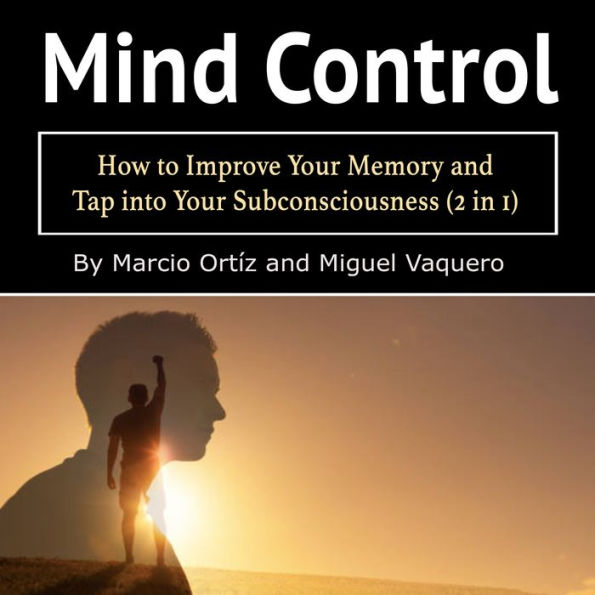 Mind Control: How to Improve Your Memory and Tap into Your Subconsciousness (2 in 1)