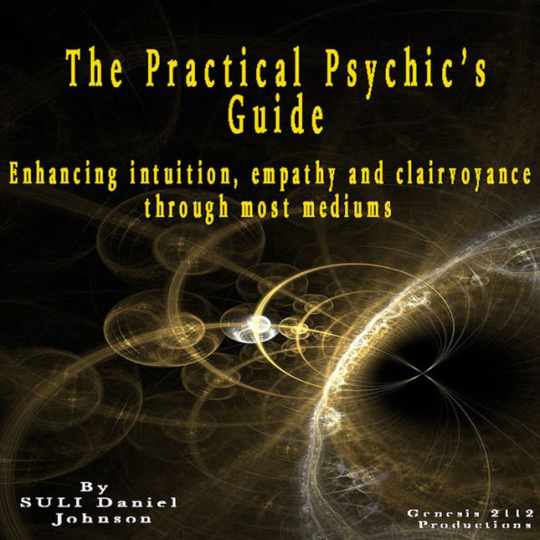 The Practical Psychic's Guide: Enhancing intuition, empathy and clairvoyance through most mediums