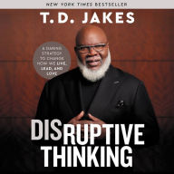 Disruptive Thinking: A Daring Strategy to Change How We Live, Lead, and Love