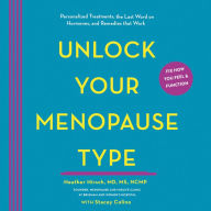 Unlock Your Menopause Type: Personalized Treatments, the Last Word on Hormones, and Remedies that Work