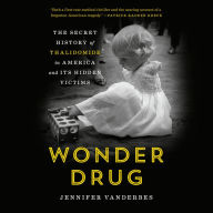 Wonder Drug: The Secret History of Thalidomide in America and Its Hidden Victims