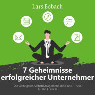 7 Geheimnisse erfolgreicher Unternehmer: Die wichtigsten Selbstmanagement-Tools und -Tricks für Ihr Business