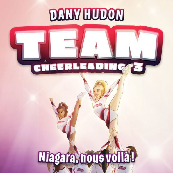 Team Cheerleading: tome 3 - Niagara, nous voilà !