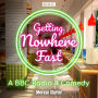 Getting Nowhere Fast: Series 1-3: A BBC Radio 4 Comedy