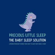 Precious Little Sleep - The Baby Sleep Solution: A Proven Program to Bring Your Baby to Sleep Eight Hours a Night