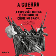 A Guerra: A ascensão do PCC e o mundo do crime no Brasil