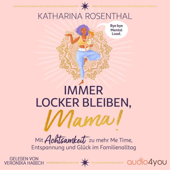 Immer locker bleiben, Mama!: Mit Achtsamkeit zu mehr Me Time, Entspannung und Glück im Familienalltag