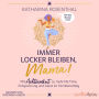 Immer locker bleiben, Mama!: Mit Achtsamkeit zu mehr Me Time, Entspannung und Glück im Familienalltag