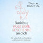 Buddhas kostbare Geschenke an dich: Die wahre Kraft von Meditation und Achtsamkeit entdecken