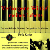Verborgene Winkel meines Lebens: Der musikalische Geist des Compositeur de Musique: Erik Satie (Abridged)
