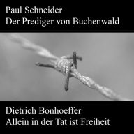 Paul Schneider - Martyrium und Mahnung Dietrich Bonhoeffer - Allein in der Tat ist Freiheit (Abridged)