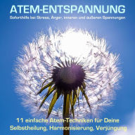 Hochwirksame Atemübungen - Soforthilfe durch Atementspannung bei Stress, Ärger und Konflikten: 11 einfache Atem-Techniken für Selbstheilung, Harmonisierung, Verjüngung