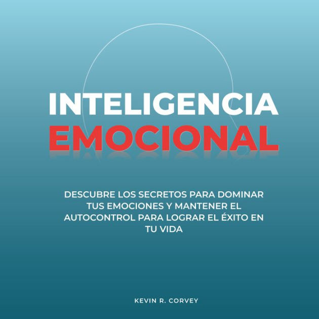 Inteligencia Emocional Descubre Los Secretos Para Dominar Tus Emociones Y Mantener El 3215