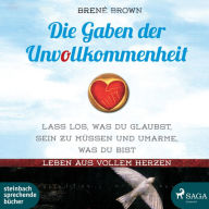 Die Gaben der Unvollkommenheit: Lass los was du glaubst, sein zu müssen, und umarme was du bist. Leben aus vollem Herzen. (The Gifts of Imperfection)