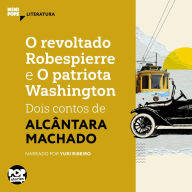 O revoltado Robespierre e O patriota Washington: dois contos de Alcântara Machado (Abridged)