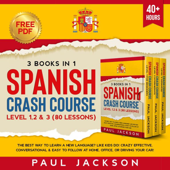 Spanish Crash Course 3 Books in 1: The Best Way to Learn a New Language? Like Kids Do! Level 1, 2 & 3 (80 Lessons) Crazy Effective, Conversational & Easy to Follow at Home, Office, or Driving Your Car!