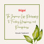 Ikigai: The Japanese Life Philosophy to Finding Happiness and Peacefulness