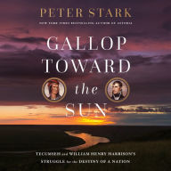 Gallop Toward the Sun: Tecumseh and William Henry Harrison's Struggle for the Destiny of a Nation