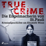 True Crime: Die Engelmacherin von St. Pauli: Kriminalgeschichte um Elisabeth Wiese