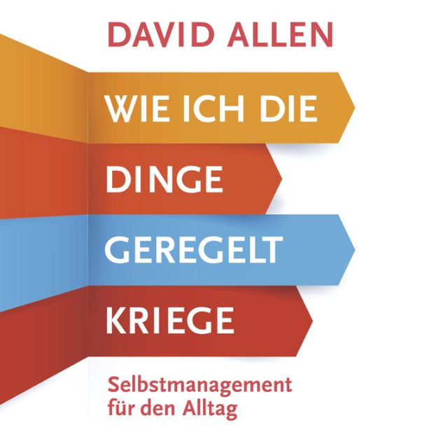 Wie ich die Dinge geregelt kriege Selbstmanagement für den Alltag by David Allen eBook