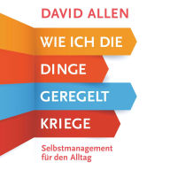 Wie ich die Dinge geregelt kriege: Selbstmanagement für den Alltag (Abridged)