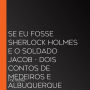 Se eu fosse Sherlock Holmes e O soldado Jacob - dois contos de Medeiros e Albuquerque (Abridged)