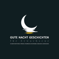 Gute Nacht Geschichten für Erwachsene: Die besten Meditation, Hypnosen & Traumreisen zum Entspannen, Einschlafen & Durchschlafen