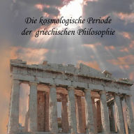 Die kosmologische Periode der griechischen Philosophie (Abridged)